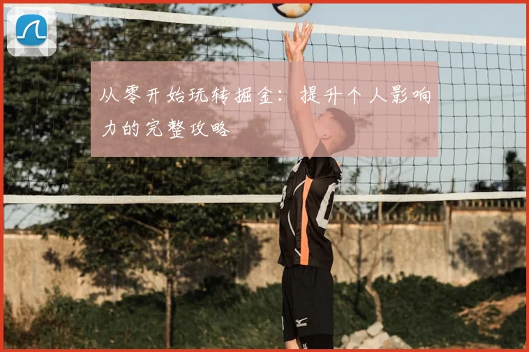 从零开始玩转掘金：提升个人影响力的完整攻略