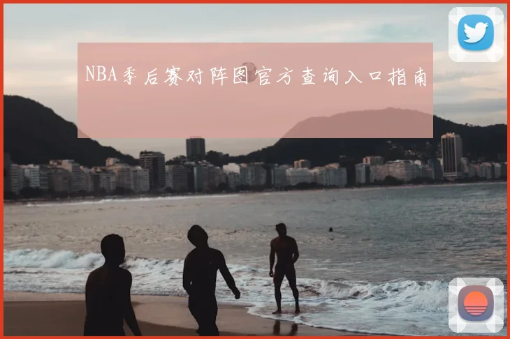 NBA季后赛对阵图官方查询入口指南
