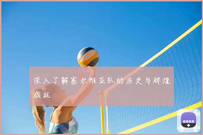 深入了解塞尔维亚队的历史与辉煌成就