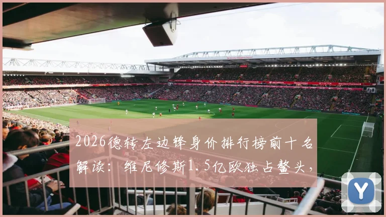 2026德转左边锋身价排行榜前十名解读：维尼修斯1.5亿欧独占鳌头，KK紧随其后，谁是最大潜力股？