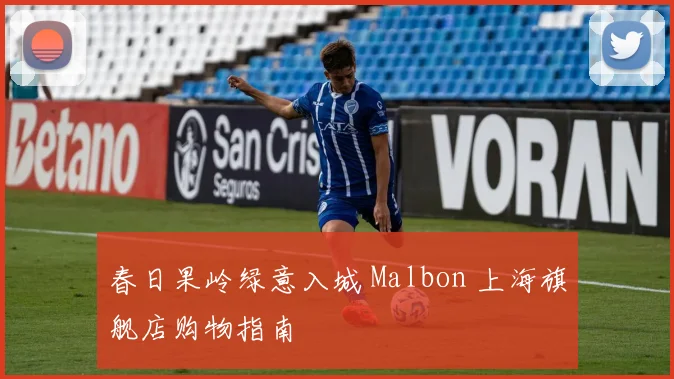 春日果岭绿意入城 Malbon 上海旗舰店购物指南